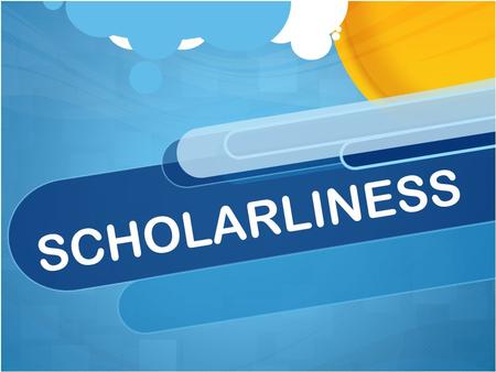 SCHOLARLINESS. What does it mean to be scholarly? Having Characteristics of a scholar Related to academic study or research What are characteristics?