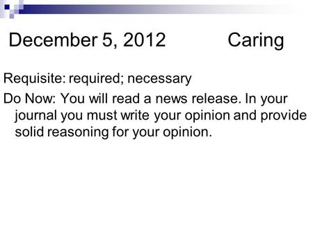 December 5, 2012Caring Requisite: required; necessary Do Now: You will read a news release. In your journal you must write your opinion and provide solid.