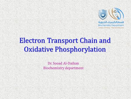 Electron Transport Chain and Oxidative Phosphorylation Dr. Sooad Al-Daihan Biochemistry department.