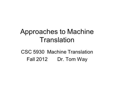 Approaches to Machine Translation CSC 5930 Machine Translation Fall 2012 Dr. Tom Way.
