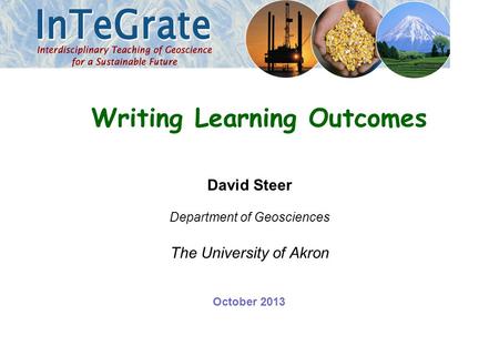 David Steer Department of Geosciences The University of Akron Writing Learning Outcomes October 2013.