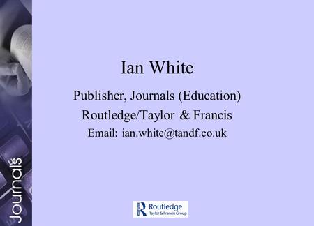 Ian White Publisher, Journals (Education) Routledge/Taylor & Francis
