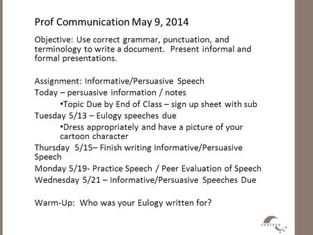 Prof Communication May 9, 2014 Objective: Use correct grammar, punctuation, and terminology to write a document. Present informal and formal presentations.