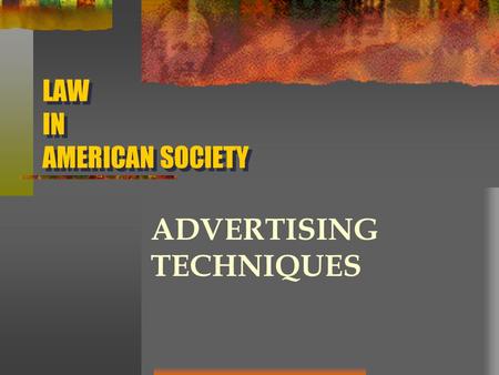 LAW IN AMERICAN SOCIETY ADVERTISING TECHNIQUES. 1. Claim: verbal or print part of an ad that makes some claim of superiority for the product being advertised.