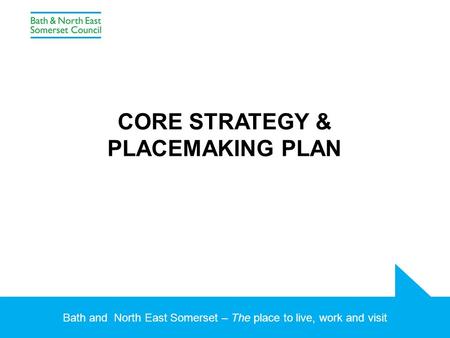 Bath and North East Somerset – The place to live, work and visit CORE STRATEGY & PLACEMAKING PLAN.