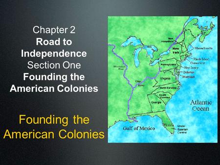 Chapter 2 Road to Independence Section One Founding the American Colonies Founding the American Colonies.