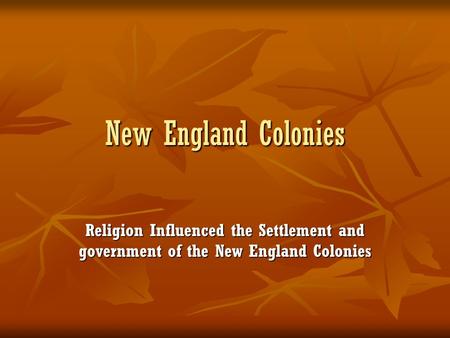 New England Colonies Religion Influenced the Settlement and government of the New England Colonies.