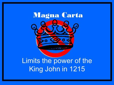Magna Carta Limits the power of the King John in 1215.