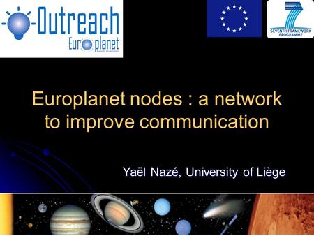 Europlanet nodes : a network to improve communication Yaël Nazé, University of Liège.