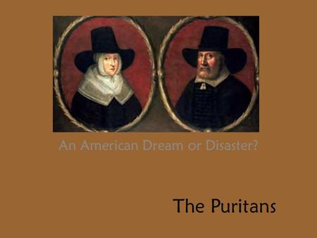 The Puritans An American Dream or Disaster?. The Protestant Separatists Tired of the corrupt church of England Moved to Holland Holland proves to be much.