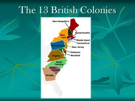 The 13 British Colonies. The 13 colonies can be divided into 4 regions based on differences in:  Geography& resources  Climate  Economy  Social or.