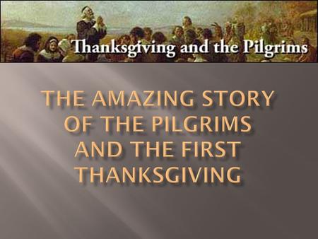  Severe illness came to the Mayflower Pilgrims. They prayed. A storm came that broke their wine casks and wine splashed everywhere.  As they mopped.