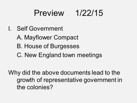 Preview1/22/15 I.Self Government A. Mayflower Compact B. House of Burgesses C. New England town meetings Why did the above documents lead to the growth.