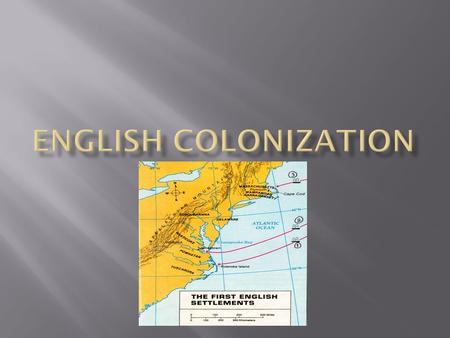  Identify the goals of English colonists  Explain why English colonists came to America  Describe the relationship between England and the colonies.