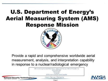 Page 1 Vision Service Partnership U.S. Department of Energy’s Aerial Measuring System (AMS) Response Mission Provide a rapid and comprehensive worldwide.