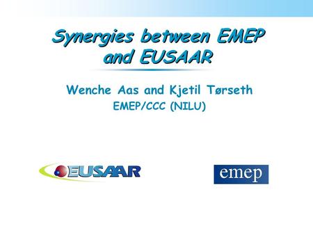 Synergies between EMEP and EUSAAR Wenche Aas and Kjetil Tørseth EMEP/CCC (NILU)
