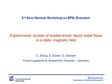 MHD Department Institute of Safety Research 2 nd Sino-German Workshop on EPM (Dresden) Experimental studies of bubble-driven liquid metal flows in a static.