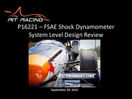 P16221 – FSAE Shock Dynamometer System Level Design Review September 29, 2015.