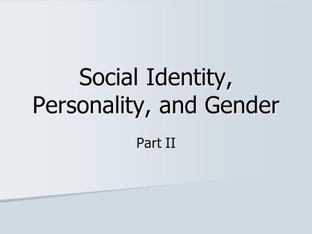 Social Identity, Personality, and Gender Part II.