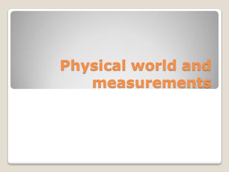 Physical world and measurements. Basic/ Fundamental quantities 1. Length 2. Mass 3. Time 4. Temperature 5. Electric current 6. Luminous intensity 7. Amount.