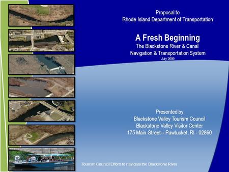 Proposal to Rhode Island Department of Transportation A Fresh Beginning The Blackstone River & Canal Navigation & Transportation System July 2009 Presented.