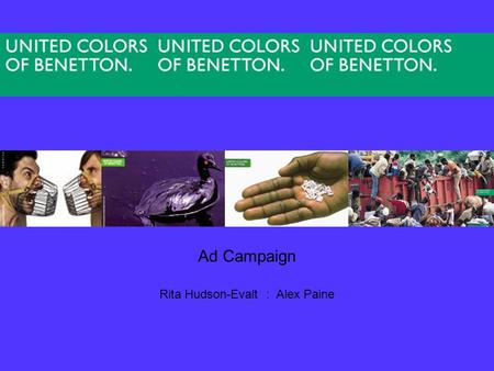 Ad Campaign Rita Hudson-Evalt : Alex Paine. United colors of benetton is a international clothing manufacturer. Its marketing is unique because it doesn’t.