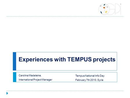 Experiences with TEMPUS projects Carolina Madeleine, International Project Manager Tempus National Info Day February 7th 2010, Syria.