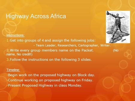 Highway Across Africa Instructions: 1. Get into groups of 4 and assign the following jobs: - Team Leader, Researchers, Cartographer, Writer. 2. Write every.
