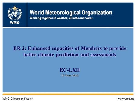 Global Framework for Climate Services 1 World Meteorological Organization Working together in weather, climate and water ER 2: Enhanced capacities of Members.