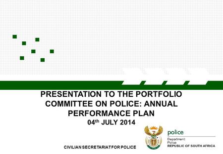 CIVILIAN SECRETARIAT FOR POLICE1 PRESENTATION TO THE PORTFOLIO COMMITTEE ON POLICE: ANNUAL PERFORMANCE PLAN 04 th JULY 2014.