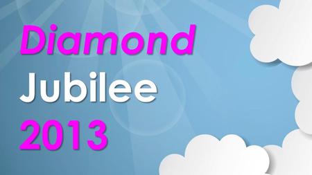 Diamond Jubilee 2013. Diamond Jubilee Home Office Tours Home Office Tours Recognition Recognition TOPs Meeting TOPs Meeting.