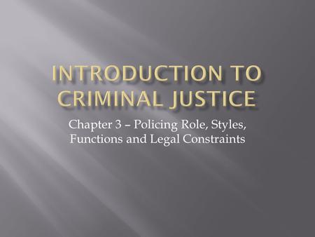 Chapter 3 – Policing Role, Styles, Functions and Legal Constraints.