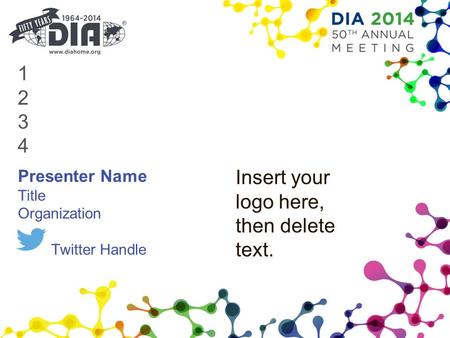 12341234 Presenter Name Title Organization Twitter Handle Insert your logo here, then delete text.