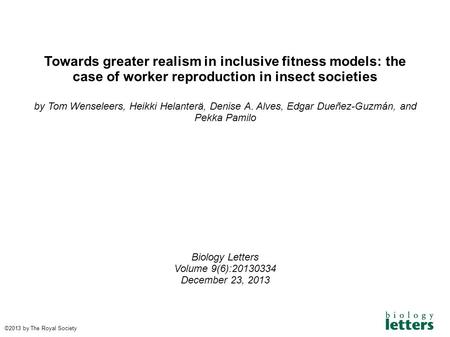 Towards greater realism in inclusive fitness models: the case of worker reproduction in insect societies by Tom Wenseleers, Heikki Helanterä, Denise A.