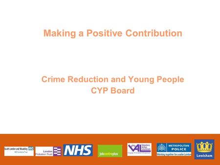 Making a Positive Contribution Crime Reduction and Young People CYP Board.