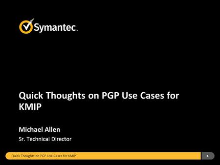 Quick Thoughts on PGP Use Cases for KMIP 1 Michael Allen Sr. Technical Director.