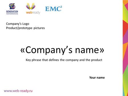 Company’s Logo Product/prototype pictures «Company’s name» Key phrase that defines the company and the product Your name.