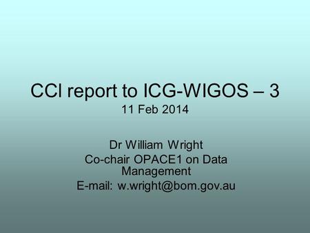 CCl report to ICG-WIGOS – 3 11 Feb 2014 Dr William Wright Co-chair OPACE1 on Data Management