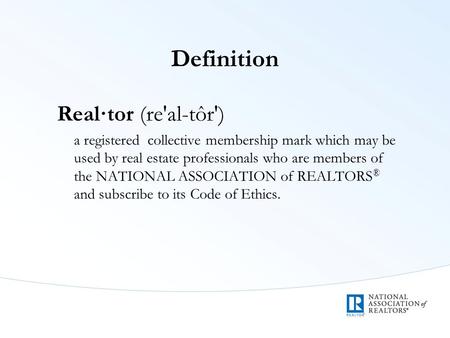 Definition Real·tor (re'al-tôr') a registered collective membership mark which may be used by real estate professionals who are members of the NATIONAL.