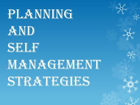 Planning and self management strategies. Definition  Self management is a term that covers a whole range of things that we can do to help ourselves managing.