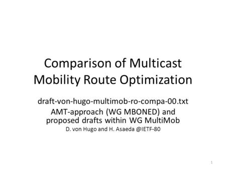 Comparison of Multicast Mobility Route Optimization draft-von-hugo-multimob-ro-compa-00.txt AMT-approach (WG MBONED) and proposed drafts within WG MultiMob.