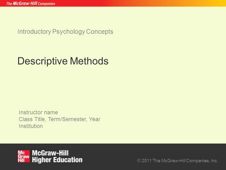 © 2011 The McGraw-Hill Companies, Inc. Instructor name Class Title, Term/Semester, Year Institution Introductory Psychology Concepts Descriptive Methods.