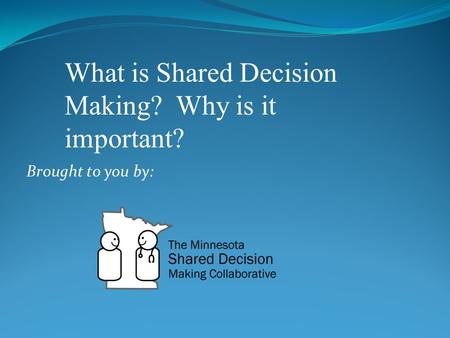 Brought to you by: What is Shared Decision Making? Why is it important?