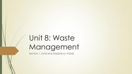 Unit 8: Waste Management Section 1: Solid and Hazardous Waste.