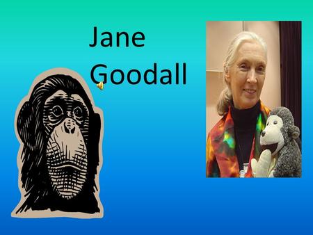 Jane Goodall Jane Goodall was born in London, England on April 3,1934. Jane Goodall.
