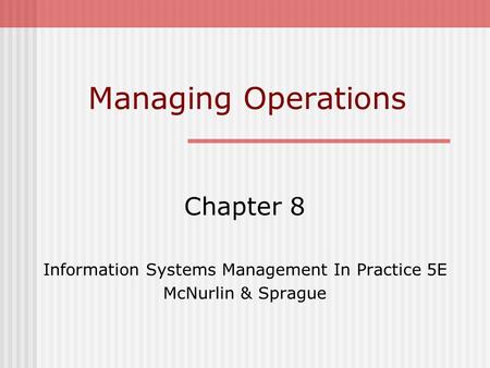 Managing Operations Chapter 8 Information Systems Management In Practice 5E McNurlin & Sprague.