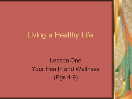 Living a Healthy Life Lesson One Your Health and Wellness (Pgs 4-9)