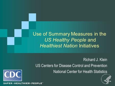 Use of Summary Measures in the US Healthy People and Healthiest Nation Initiatives Richard J. Klein US Centers for Disease Control and Prevention National.