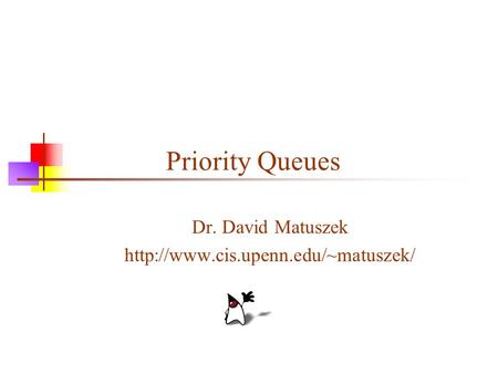 Priority Queues Dr. David Matuszek