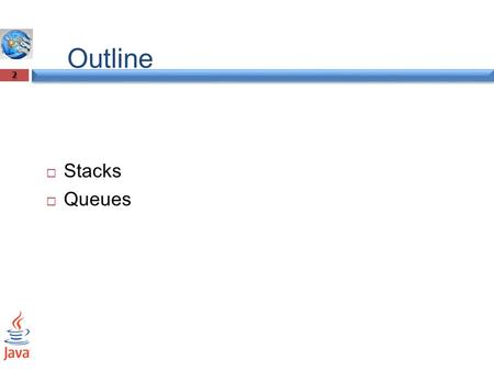 STACKS AND QUEUES 1. Outline 2  Stacks  Queues.